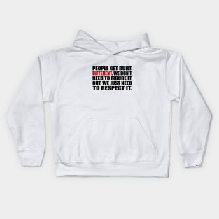 People get built different. We don't need to figure it out, we just need to respect it Kids Hoodie